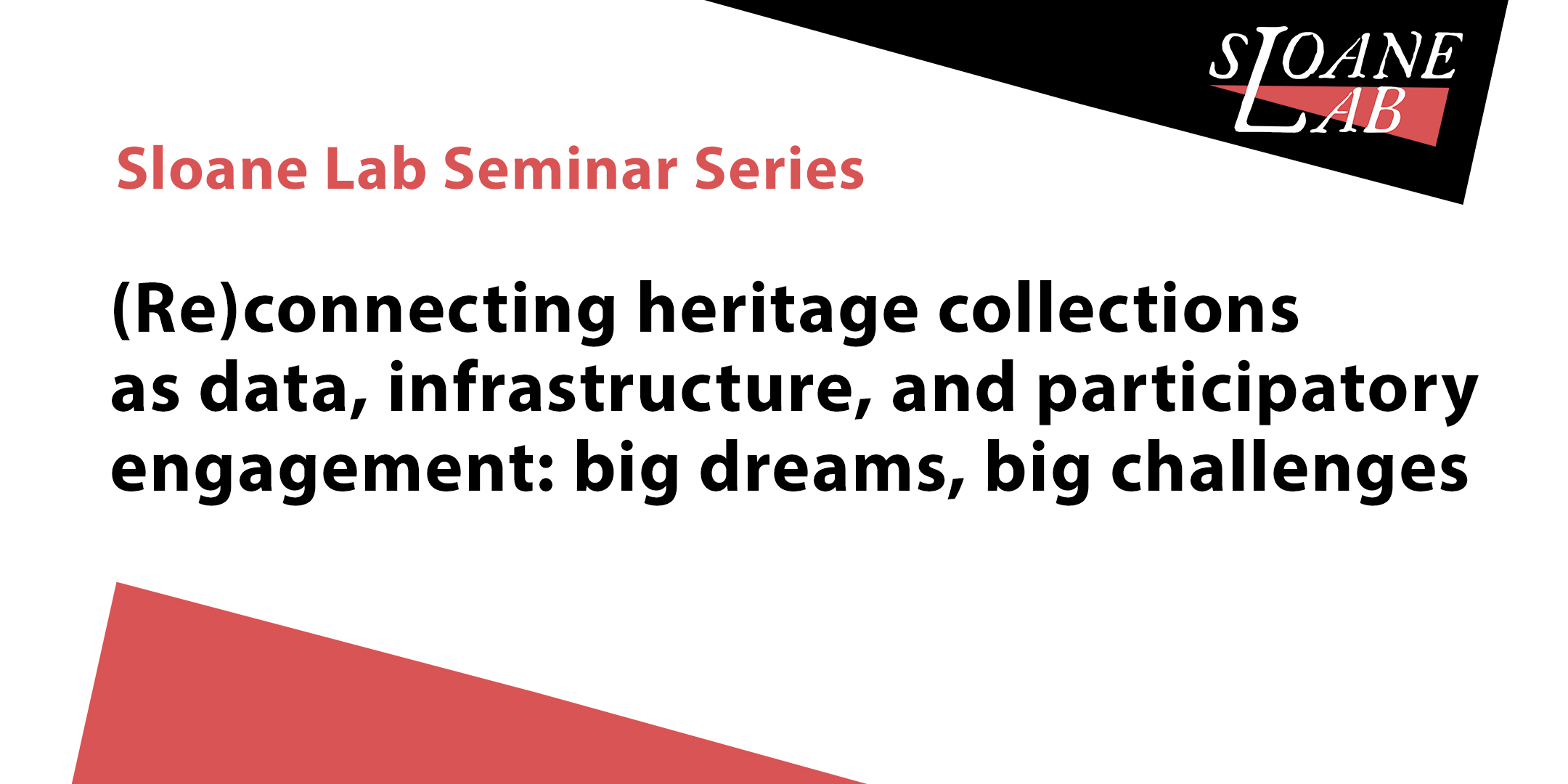 (Re)connecting heritage collections as data, infrastructure, and participatory engagement: big dreams, big challenges - Sloane Lab online seminar series
